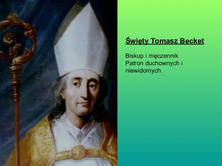 Święty Tomasz Becket Biskup i męczennik Patron duchownych i niewidomych.