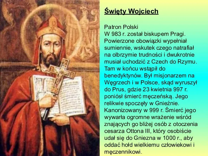 Święty Wojciech Patron Polski W 983 r. został biskupem Pragi. Powierzone obowiązki wypełniał