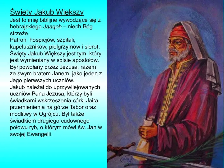 Święty Jakub Większy Jest to imię biblijne wywodzące się z hebrajskiego Jaaqob –