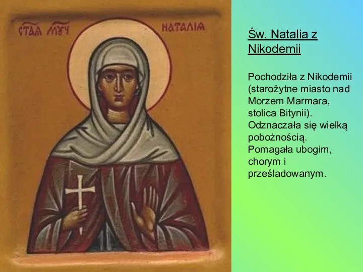 Św. Natalia z Nikodemii Pochodziła z Nikodemii (starożytne miasto nad Morzem Marmara, stolica