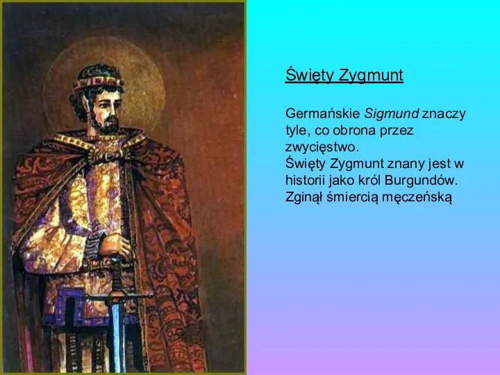 Święty Zygmunt Germańskie Sigmund znaczy tyle, co obrona przez zwycięstwo. Święty Zygmunt znany