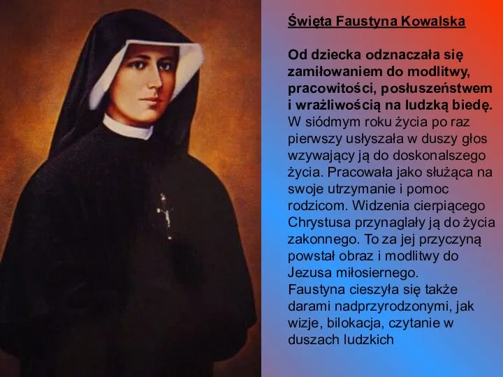 Święta Faustyna Kowalska Od dziecka odznaczała się zamiłowaniem do modlitwy, pracowitości, posłuszeństwem i