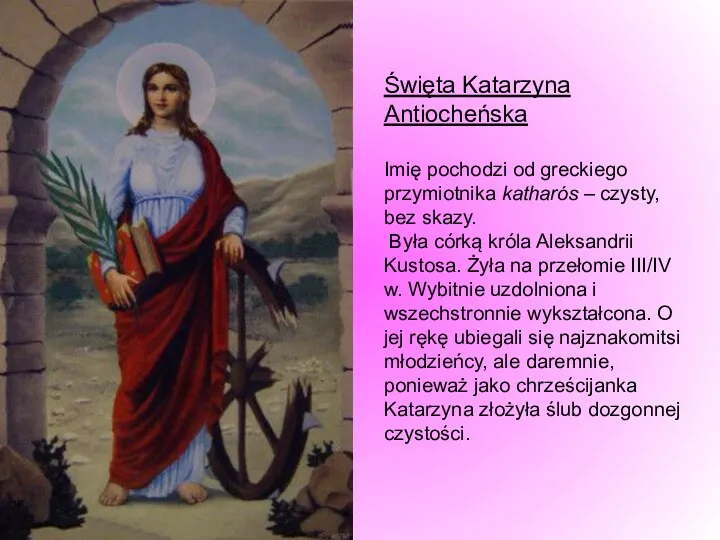 Święta Katarzyna Antiocheńska Imię pochodzi od greckiego przymiotnika katharós – czysty, bez skazy.