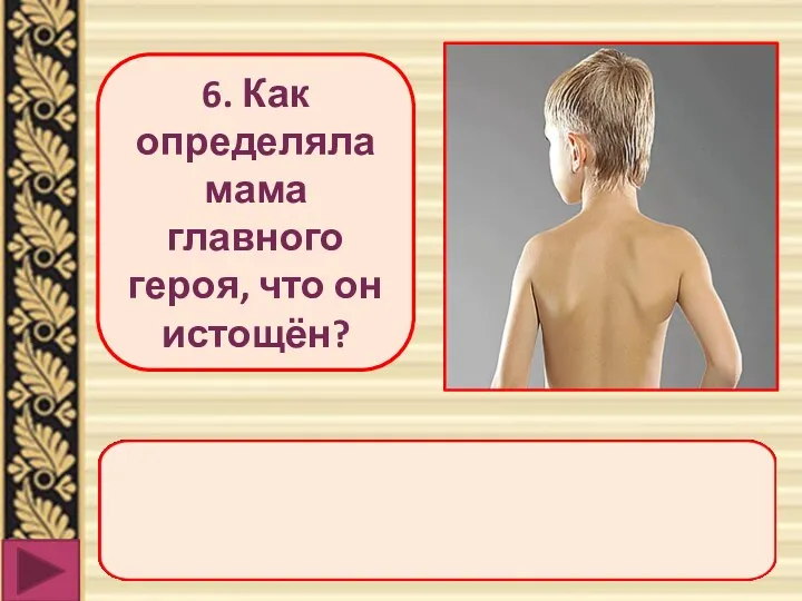 6. Как определяла мама главного героя, что он истощён?