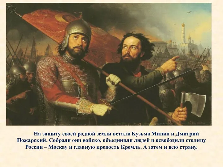 На защиту своей родной земли встали Кузьма Минин и Дмитрий Пожарский. Собрали они