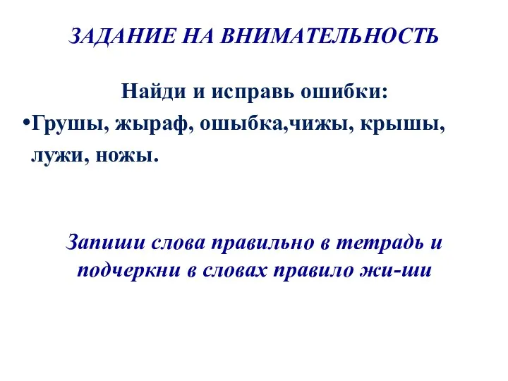 ЗАДАНИЕ НА ВНИМАТЕЛЬНОСТЬ Найди и исправь ошибки: Грушы, жыраф, ошыбка,чижы,