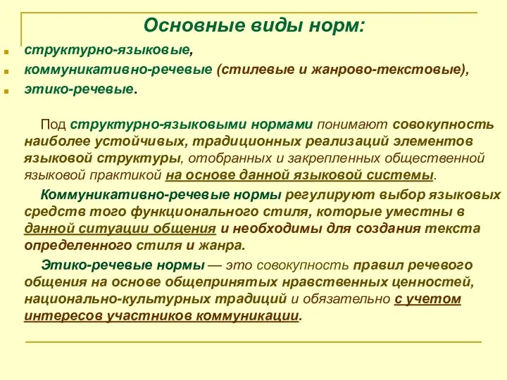 Основные виды норм: структурно-языковые, коммуникативно-речевые (стилевые и жанрово-текстовые), этико-речевые. Под