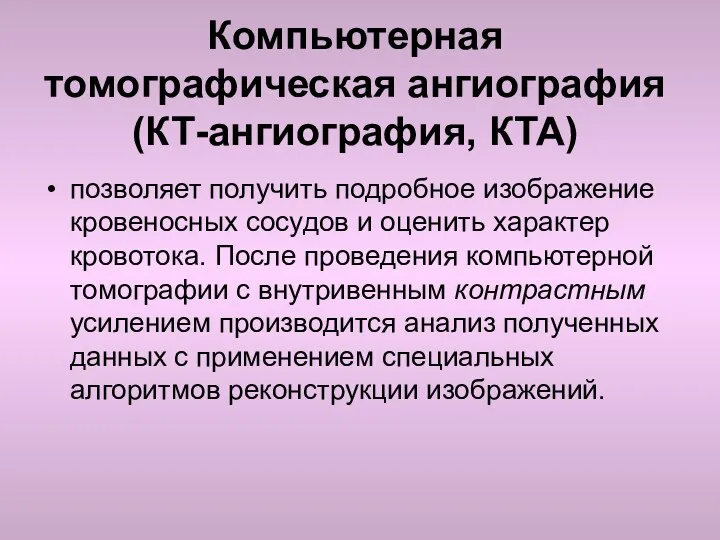 Компьютерная томографическая ангиография (КТ-ангиография, КТА) позволяет получить подробное изображение кровеносных