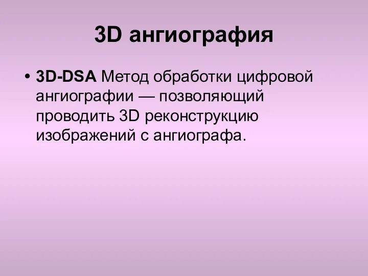 3D ангиография 3D-DSA Метод обработки цифровой ангиографии — позволяющий проводить 3D реконструкцию изображений с ангиографа.