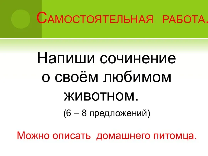 Напиши сочинение о своём любимом животном. (6 – 8 предложений) Можно описать домашнего питомца. Самостоятельная работа.