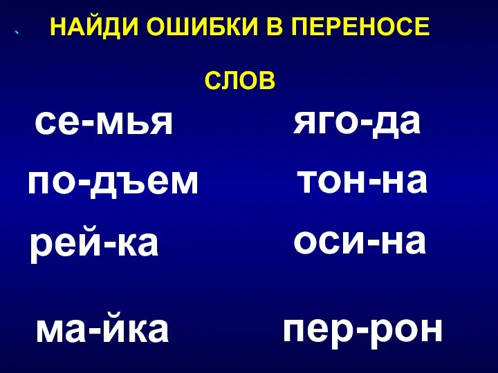 НАЙДИ ОШИБКИ В ПЕРЕНОСЕ СЛОВ рей-ка се-мья по-дъем ма-йка яго-да оси-на тон-на пер-рон