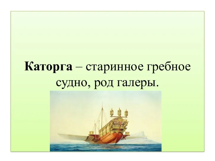 Каторга – старинное гребное судно, род галеры.