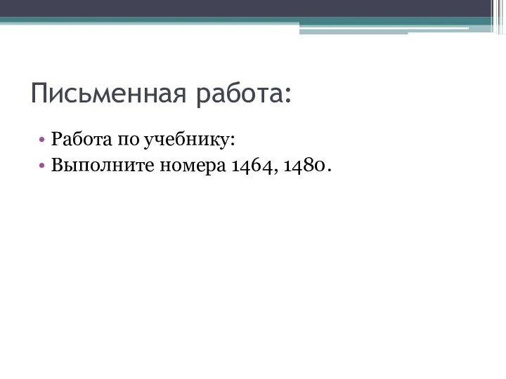 Письменная работа: Работа по учебнику: Выполните номера 1464, 1480.