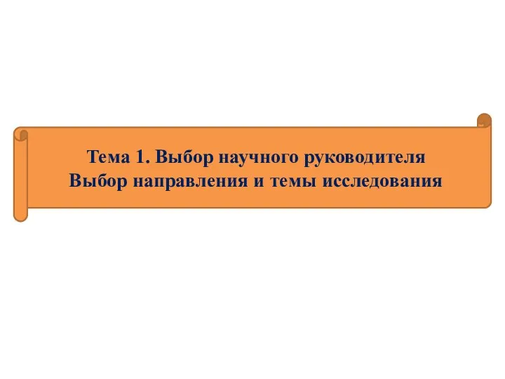 Тема 1. Выбор научного руководителя Выбор направления и темы исследования