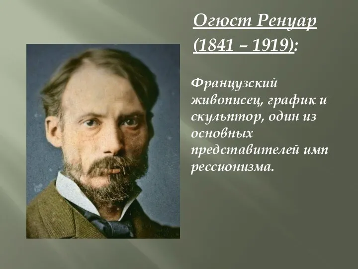 Огюст Ренуар (1841 – 1919): Французский живописец, график и скульптор, один из основных представителей импрессионизма.