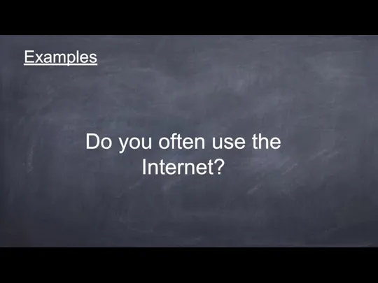 Examples Do you often use the Internet?