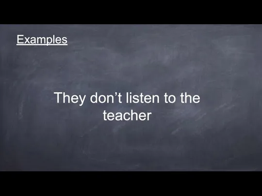 Examples They don’t listen to the teacher