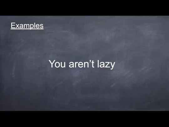 Examples You aren’t lazy