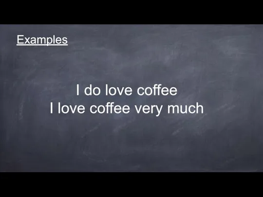 Examples I do love coffee I love coffee very much