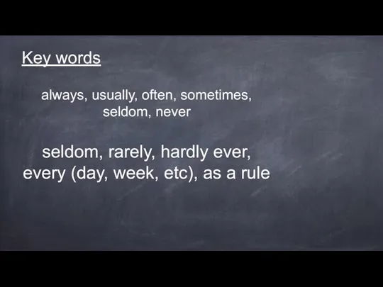 Key words always, usually, often, sometimes, seldom, never seldom, rarely,