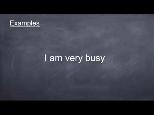 Examples I am very busy