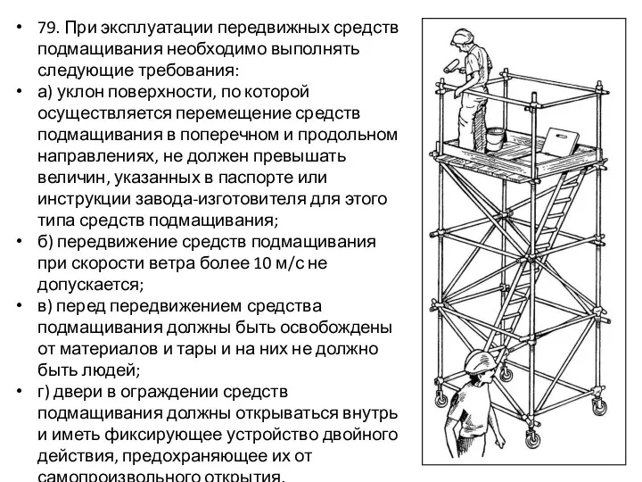 79. При эксплуатации передвижных средств подмащивания необходимо выполнять следующие требования: