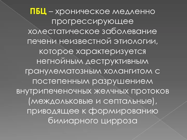 ПБЦ – хроническое медленно прогрессирующее холестатическое заболевание печени неизвестной этиологии,