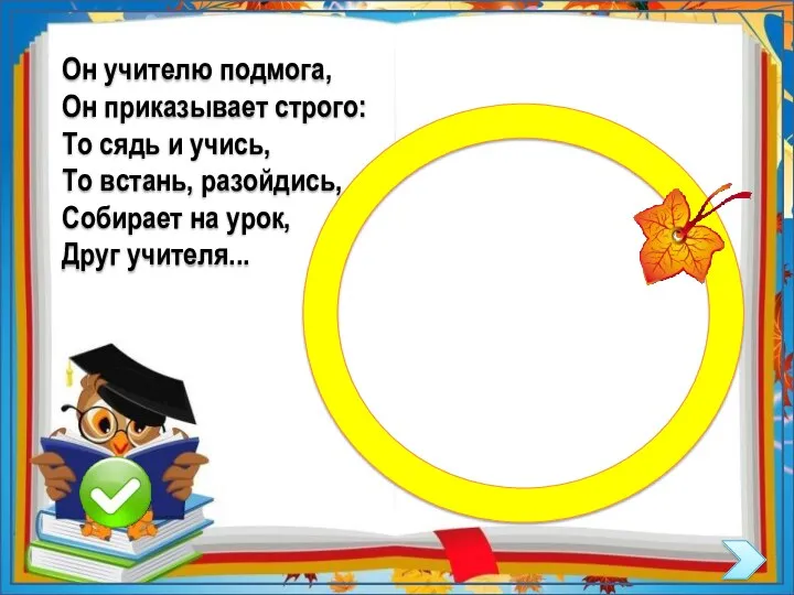 Он учителю подмога, Он приказывает строго: То сядь и учись,