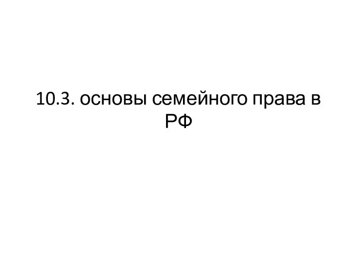 10.3. основы семейного права в РФ