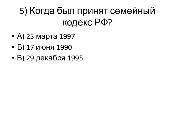 5) Когда был принят семейный кодекс РФ? А) 25 марта