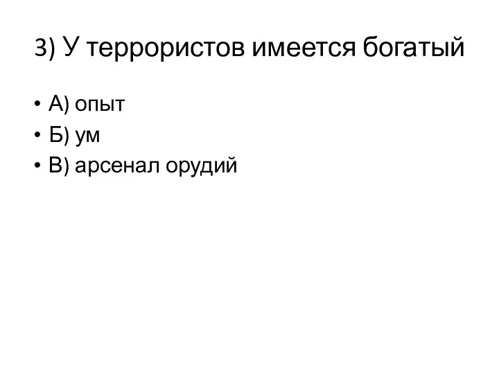 3) У террористов имеется богатый А) опыт Б) ум В) арсенал орудий