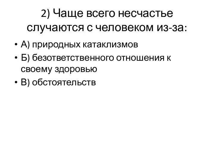 2) Чаще всего несчастье случаются с человеком из-за: А) природных