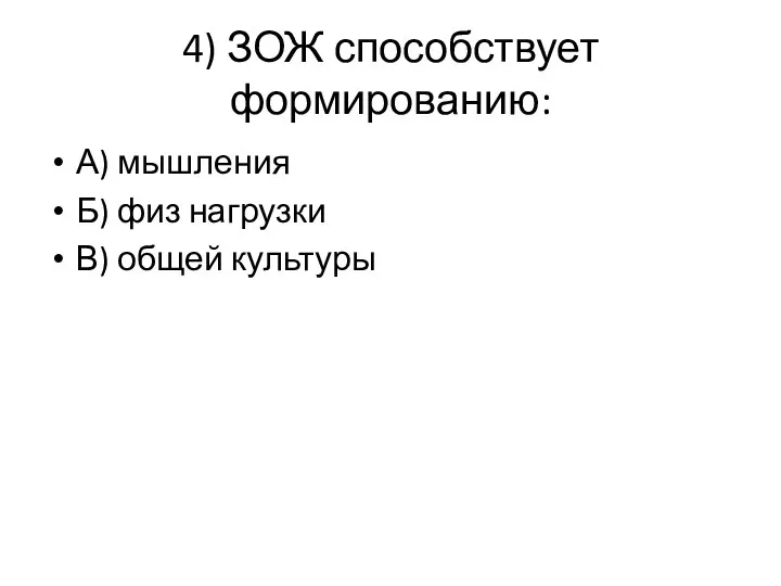 4) ЗОЖ способствует формированию: А) мышления Б) физ нагрузки В) общей культуры