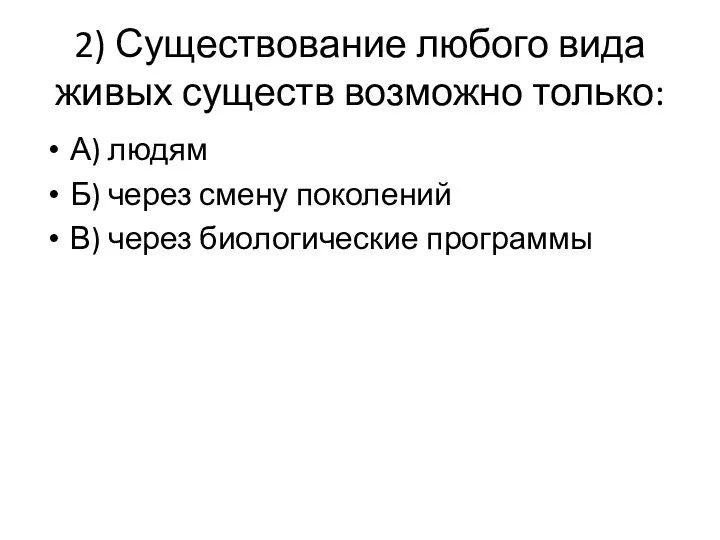 2) Существование любого вида живых существ возможно только: А) людям