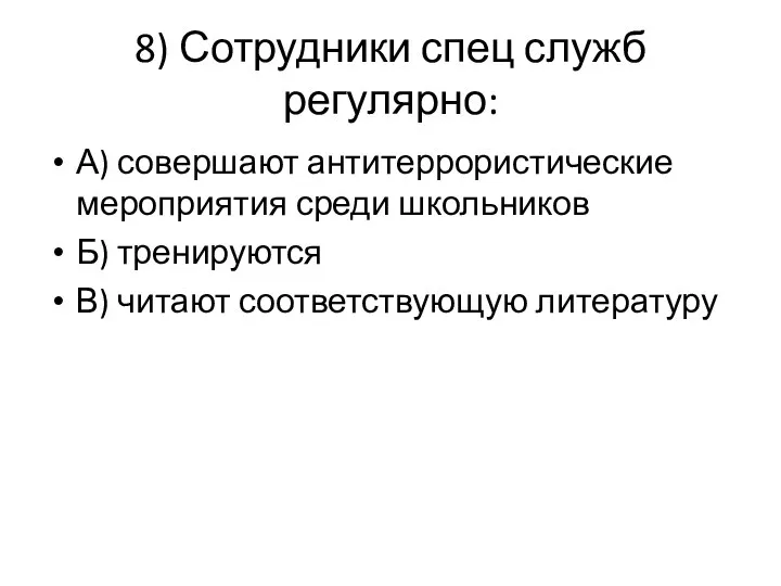 8) Сотрудники спец служб регулярно: А) совершают антитеррористические мероприятия среди