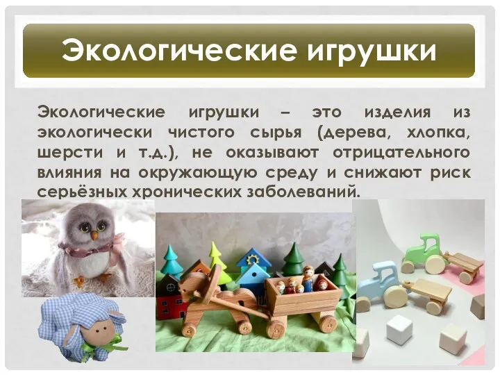 Экологические игрушки – это изделия из экологически чистого сырья (дерева, хлопка, шерсти и