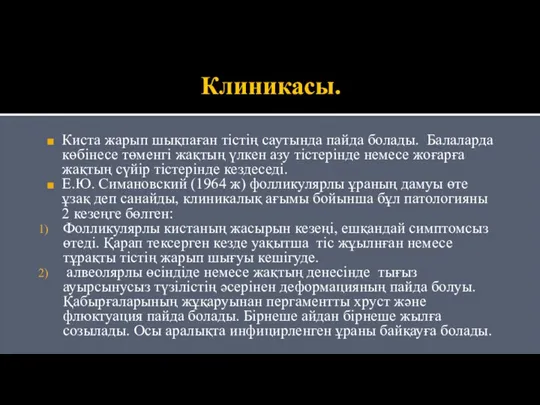 Клиникасы. Киста жарып шықпаған тістің саутында пайда болады. Балаларда көбінесе