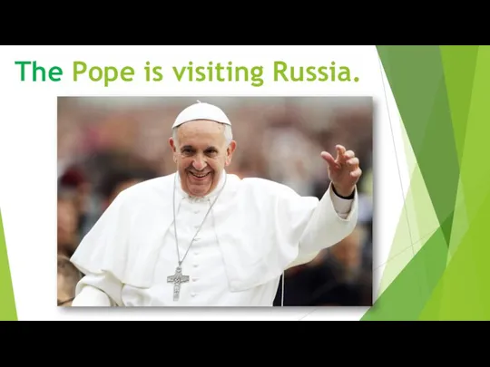 The Pope is visiting Russia.