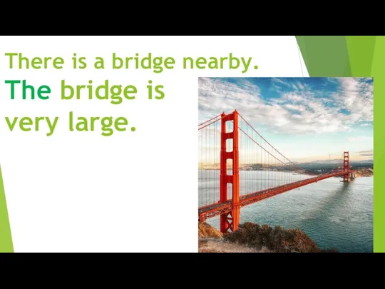 There is a bridge nearby. The bridge is very large.