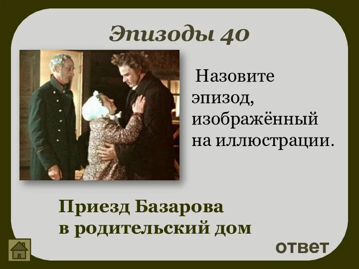 Эпизоды 40 ответ Приезд Базарова в родительский дом Назовите эпизод, изображённый на иллюстрации.