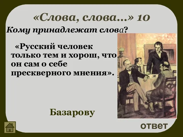 «Слова, слова…» 10 ответ Базарову Кому принадлежат слова? «Русский человек только тем и