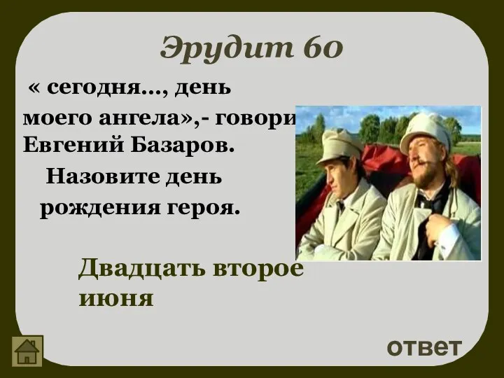 Эрудит 60 « сегодня…, день моего ангела»,- говорит Евгений Базаров. Назовите день рождения