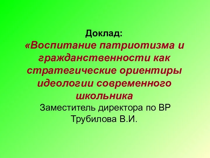 Доклад: «Воспитание патриотизма и гражданственности как стратегические ориентиры идеологии современного