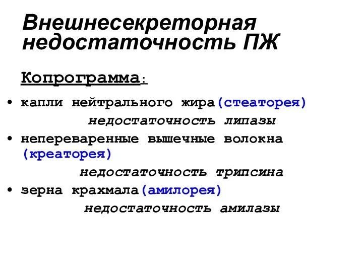 Внешнесекреторная недостаточность ПЖ Копрограмма: капли нейтрального жира(стеаторея) недостаточность липазы непереваренные вышечные волокна(креаторея) недостаточность