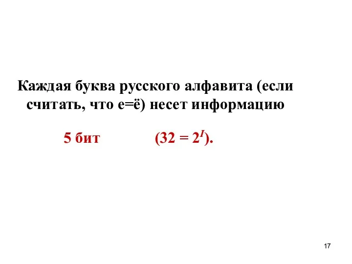 Каждая буква русского алфавита (если считать, что е=ё) несет информацию 5 бит (32 = 2I).