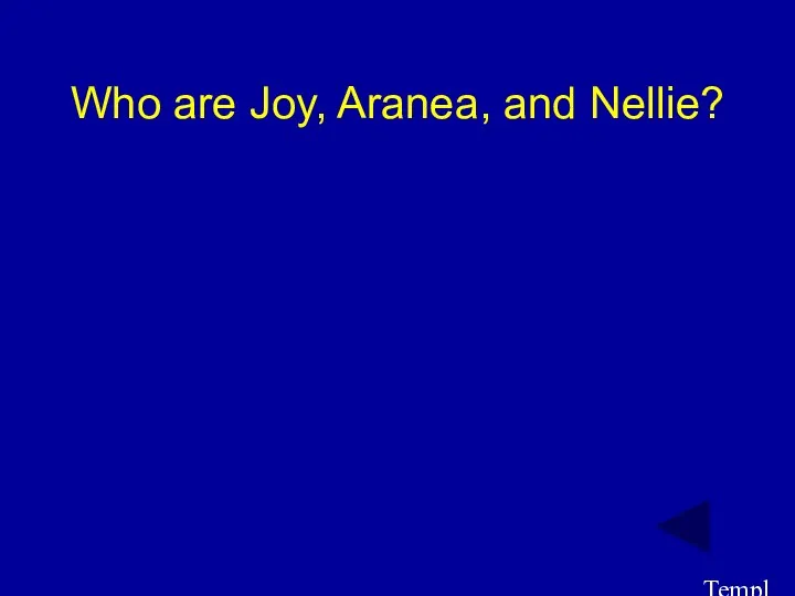 Template by Bill Arcuri, WCSD Who are Joy, Aranea, and Nellie?