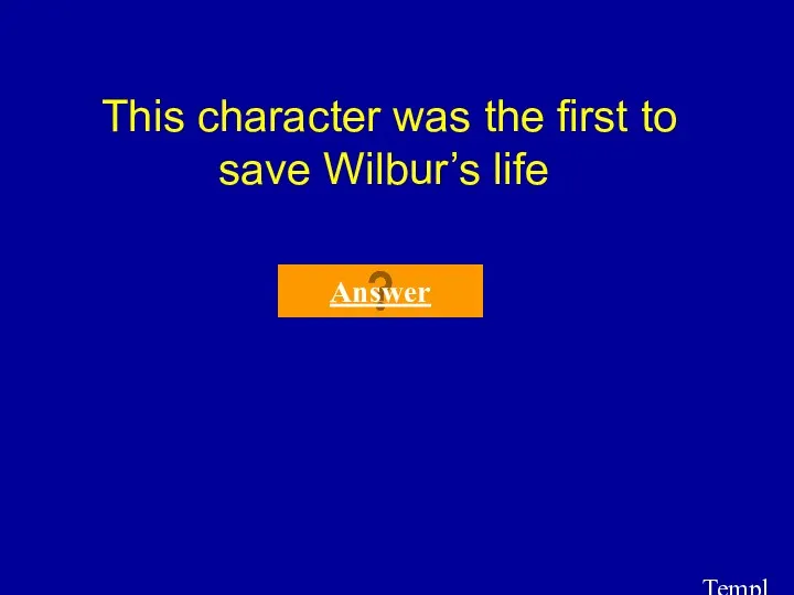 Template by Bill Arcuri, WCSD This character was the first to save Wilbur’s life Answer