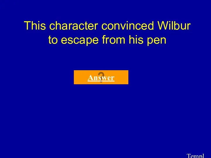 Template by Bill Arcuri, WCSD This character convinced Wilbur to escape from his pen Answer