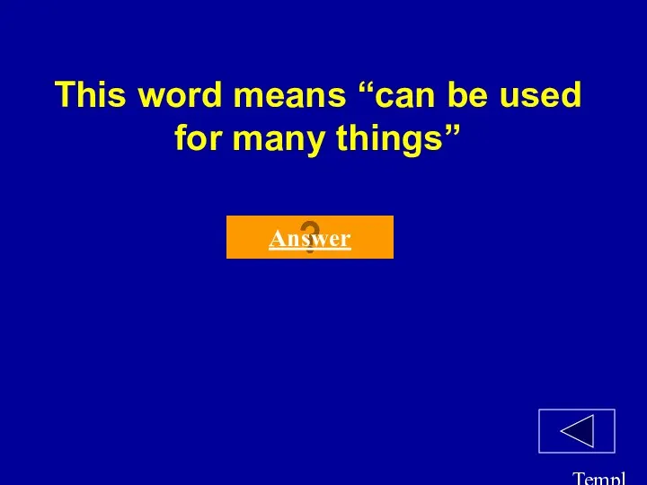 Template by Bill Arcuri, WCSD This word means “can be used for many things” Answer