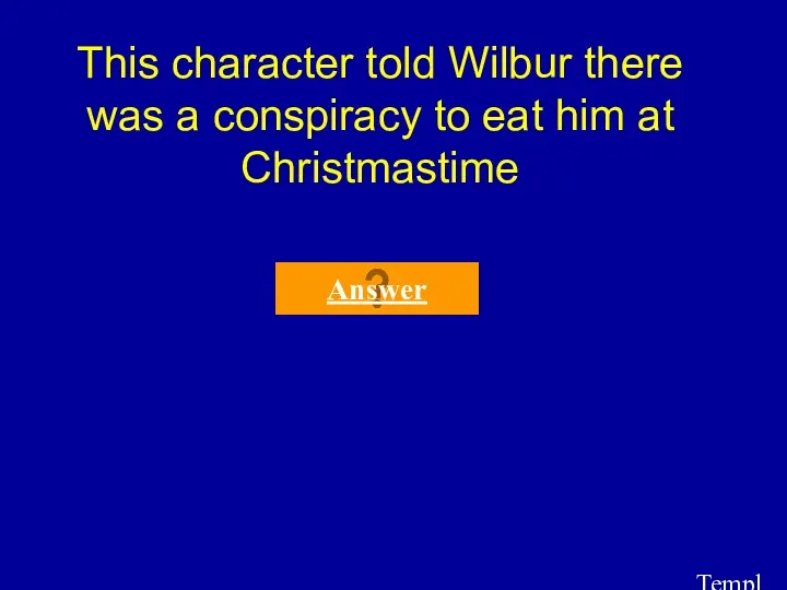 Template by Bill Arcuri, WCSD This character told Wilbur there